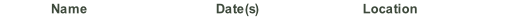 Name                                Date(s)                          Location