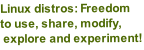 Linux distros: Freedom  to use, share, modify,  explore and experiment!