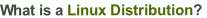 What is a Linux Distribution?