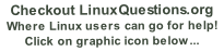 Checkout LinuxQuestions.org Where Linux users can go for help! Click on graphic icon below...