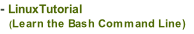 - LinuxTutorial    (Learn the Bash Command Line)