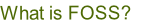 What is FOSS?